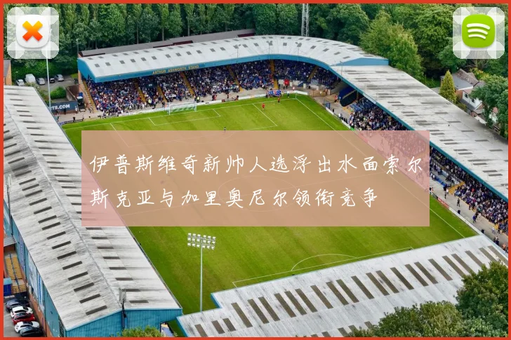 伊普斯维奇新帅人选浮出水面索尔斯克亚与加里奥尼尔领衔竞争
